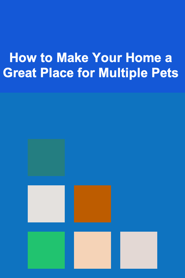 How to Make Your Home a Great Place for Multiple Pets