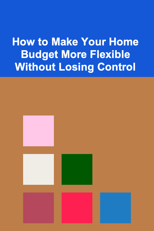 How to Make Your Home Budget More Flexible Without Losing Control
