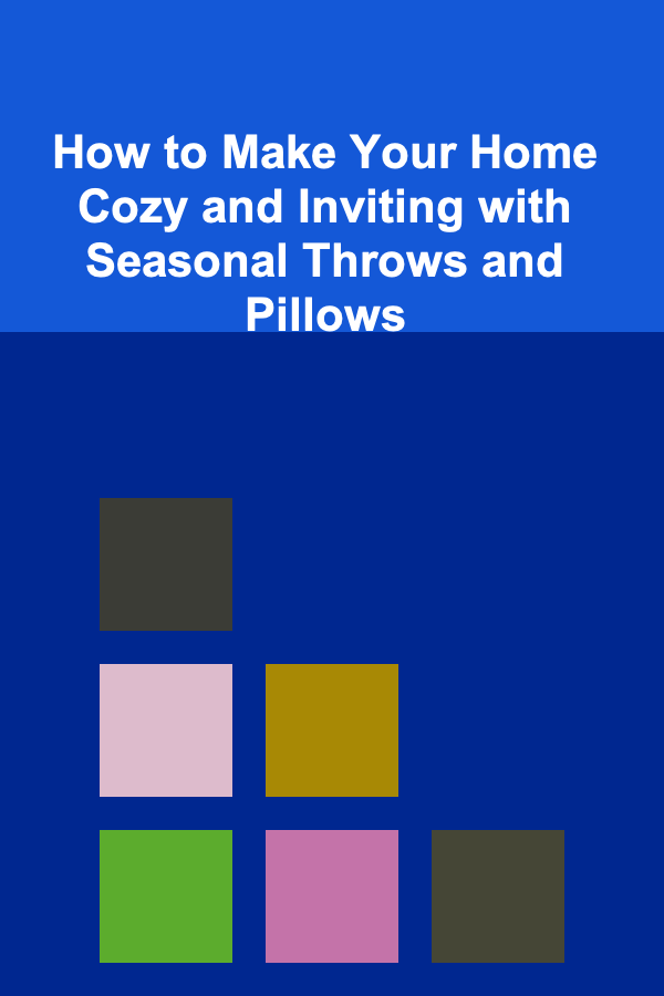 How to Make Your Home Cozy and Inviting with Seasonal Throws and Pillows