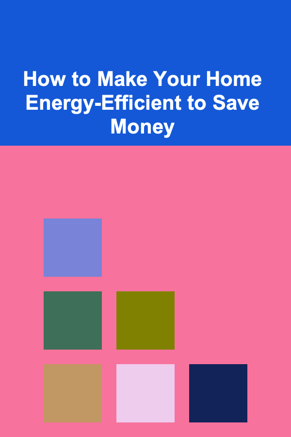 How to Make Your Home Energy-Efficient to Save Money