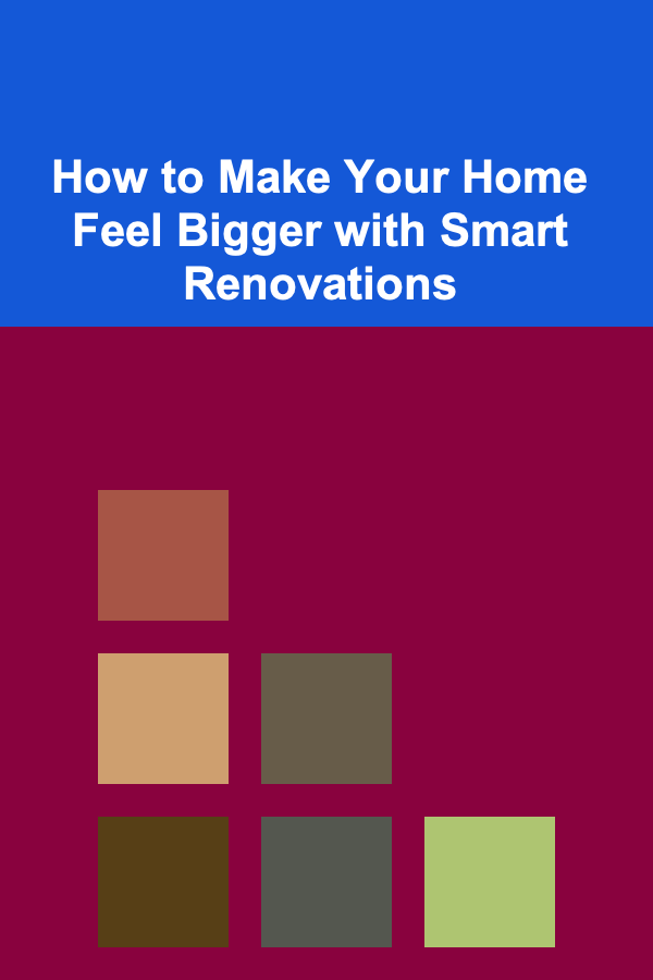 How to Make Your Home Feel Bigger with Smart Renovations
