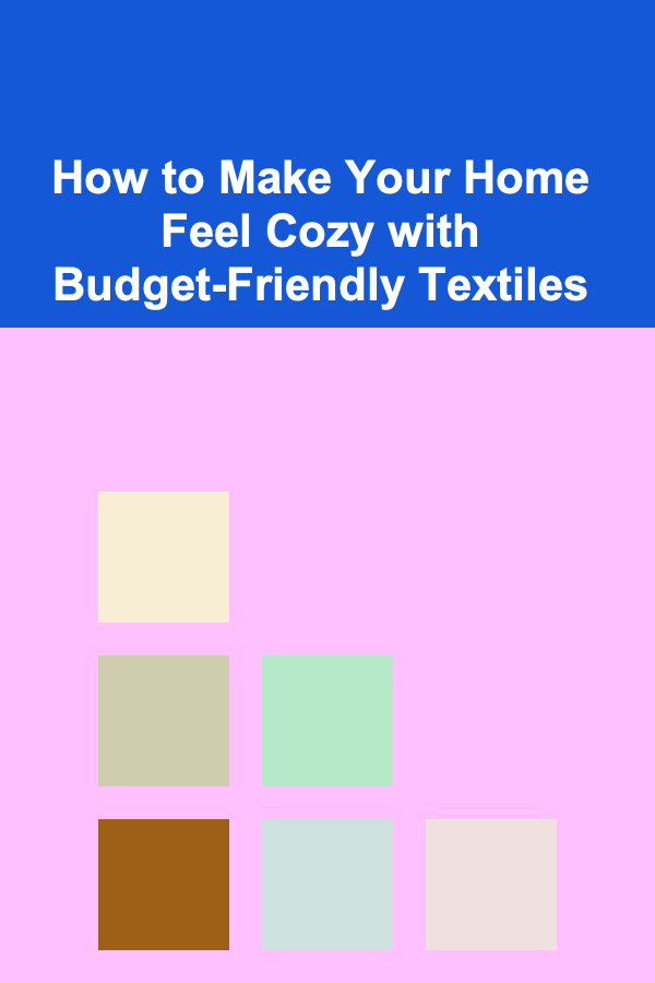 How to Make Your Home Feel Cozy with Budget-Friendly Textiles