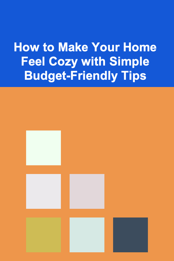 How to Make Your Home Feel Cozy with Simple Budget-Friendly Tips
