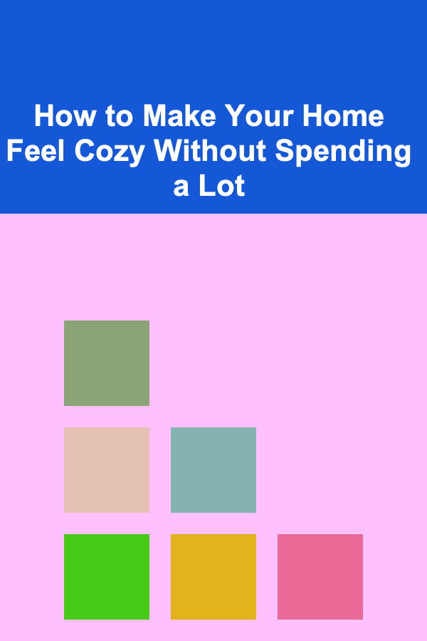 How to Make Your Home Feel Cozy Without Spending a Lot