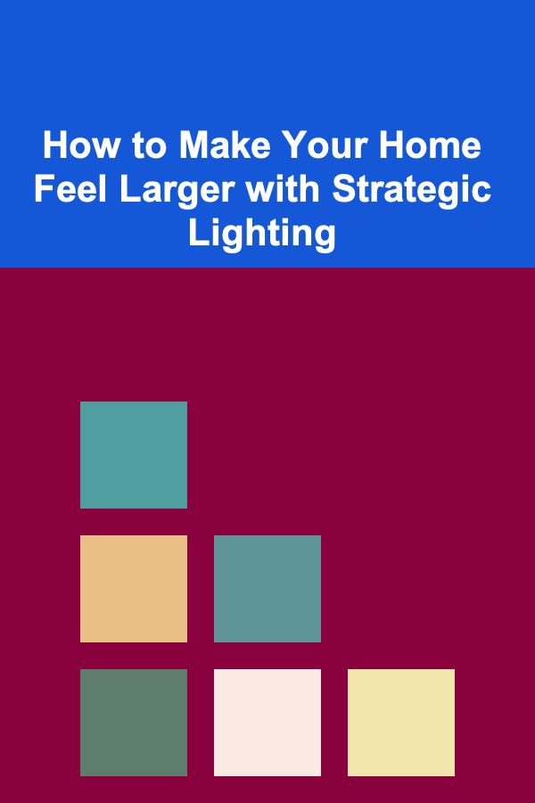 How to Make Your Home Feel Larger with Strategic Lighting