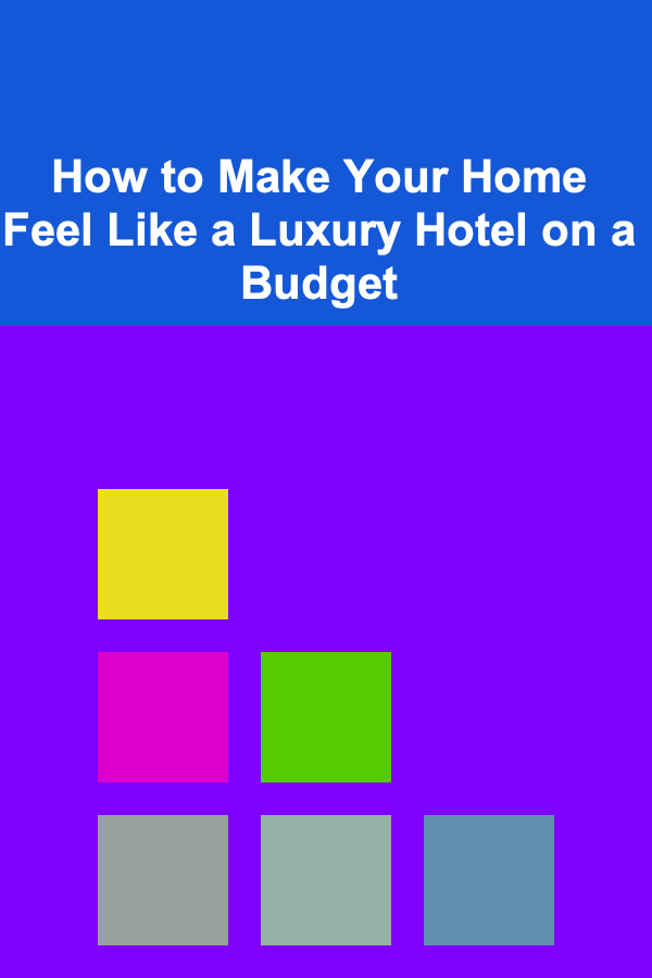 How to Make Your Home Feel Like a Luxury Hotel on a Budget