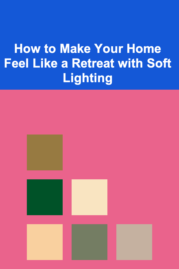 How to Make Your Home Feel Like a Retreat with Soft Lighting