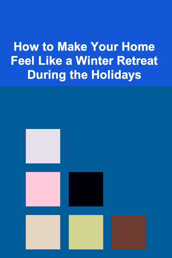 How to Make Your Home Feel Like a Winter Retreat During the Holidays