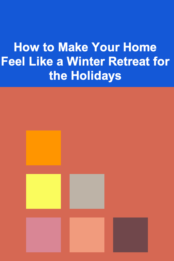 How to Make Your Home Feel Like a Winter Retreat for the Holidays
