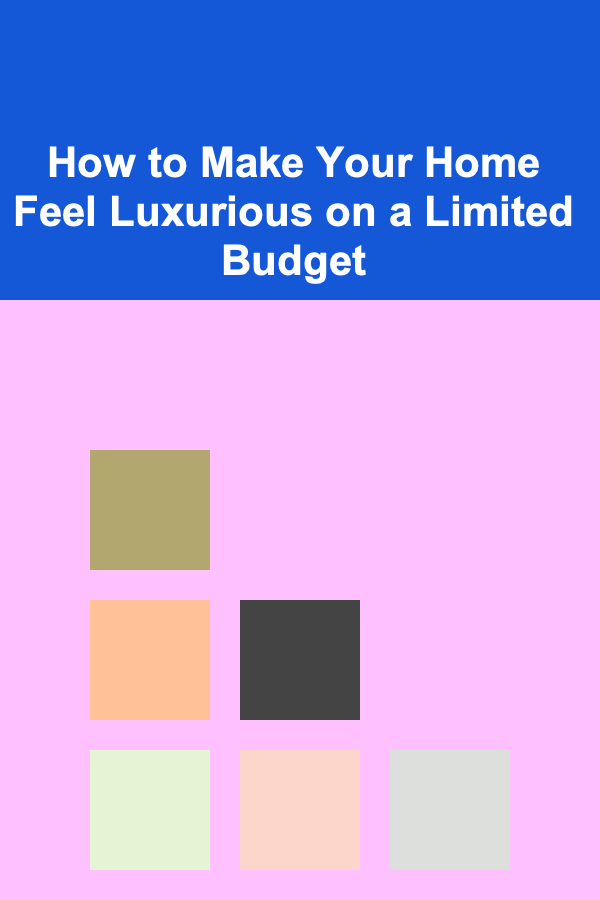 How to Make Your Home Feel Luxurious on a Limited Budget