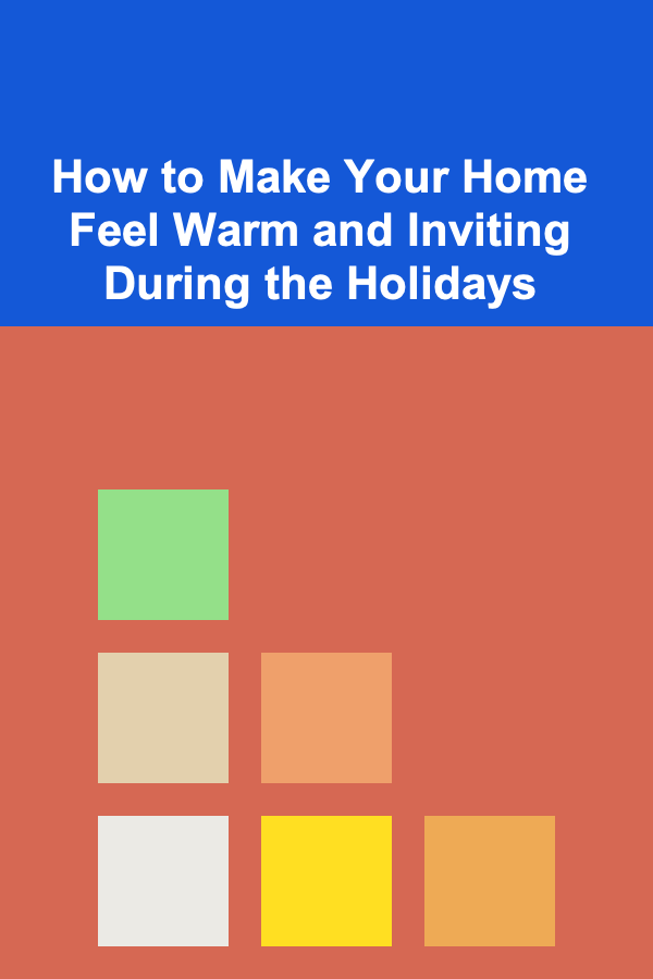 How to Make Your Home Feel Warm and Inviting During the Holidays