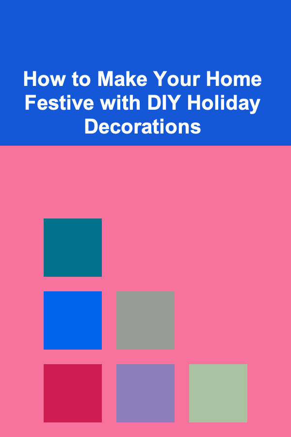 How to Make Your Home Festive with DIY Holiday Decorations