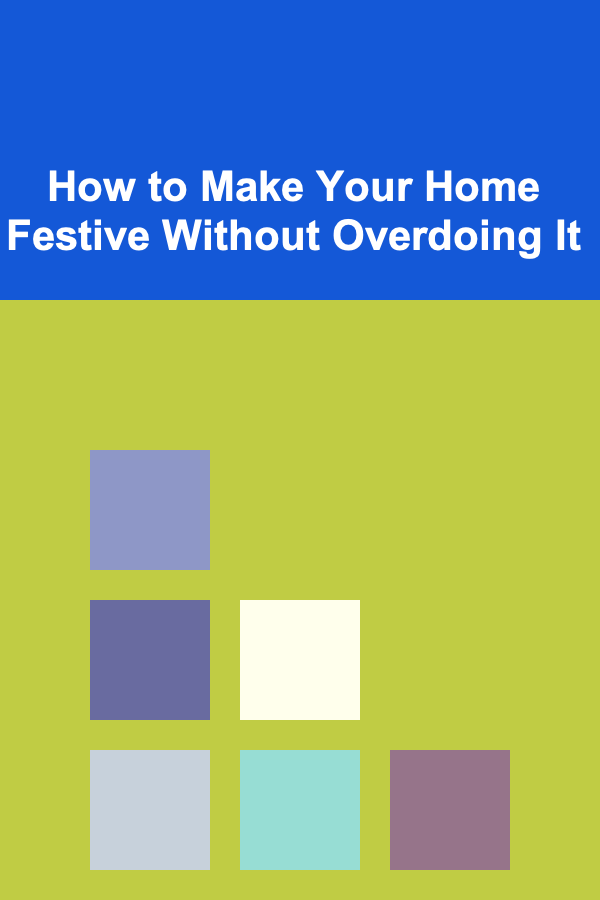 How to Make Your Home Festive Without Overdoing It