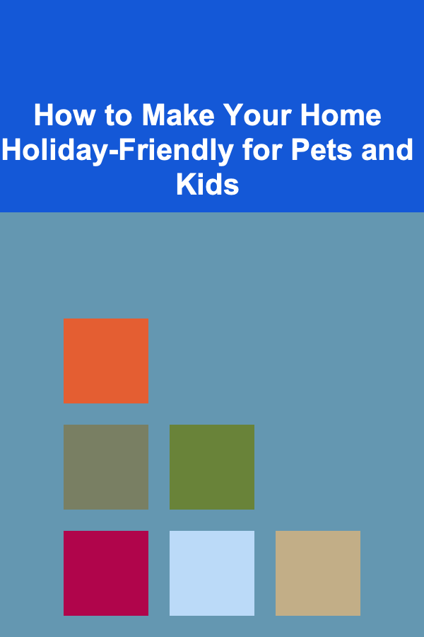 How to Make Your Home Holiday-Friendly for Pets and Kids