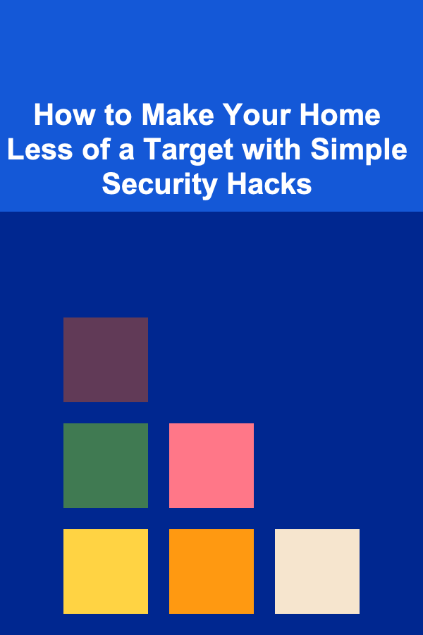 How to Make Your Home Less of a Target with Simple Security Hacks