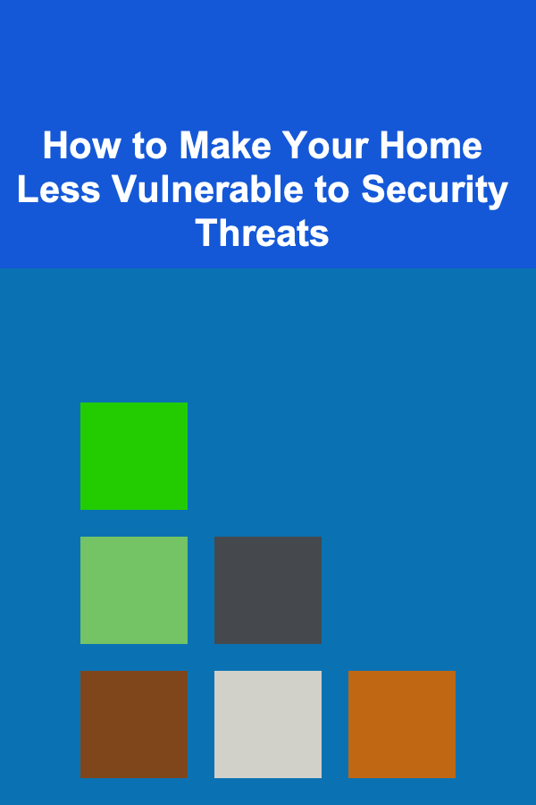 How to Make Your Home Less Vulnerable to Security Threats