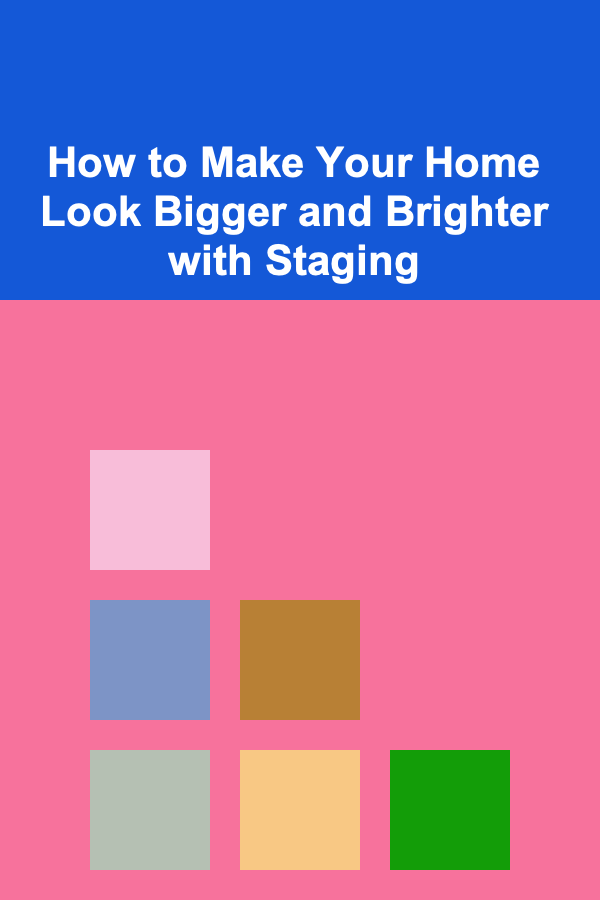 How to Make Your Home Look Bigger and Brighter with Staging