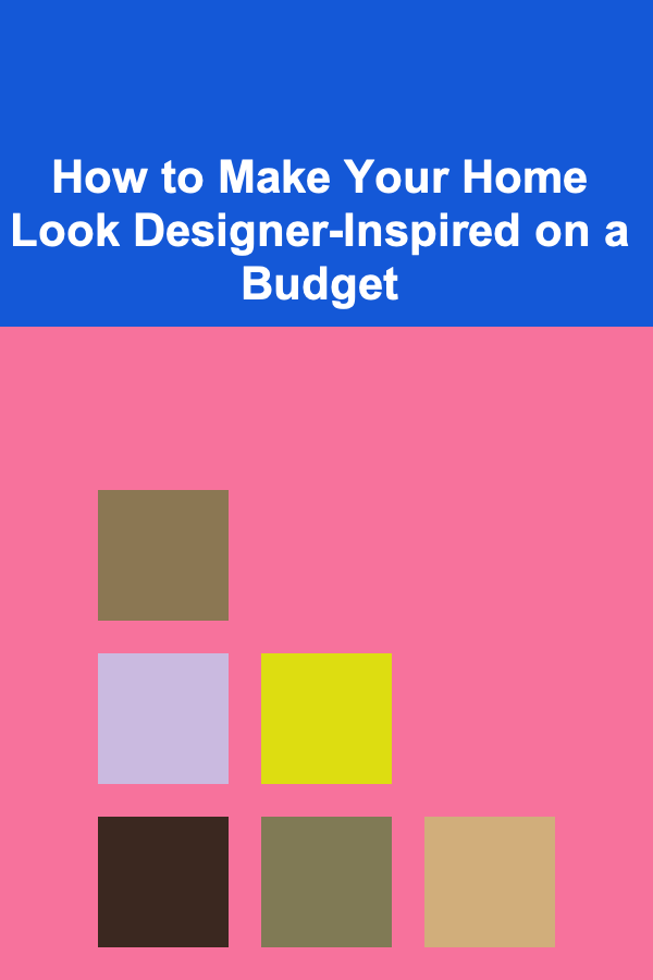 How to Make Your Home Look Designer-Inspired on a Budget