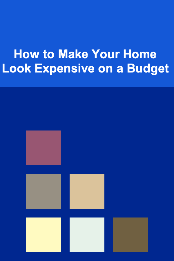 How to Make Your Home Look Expensive on a Budget