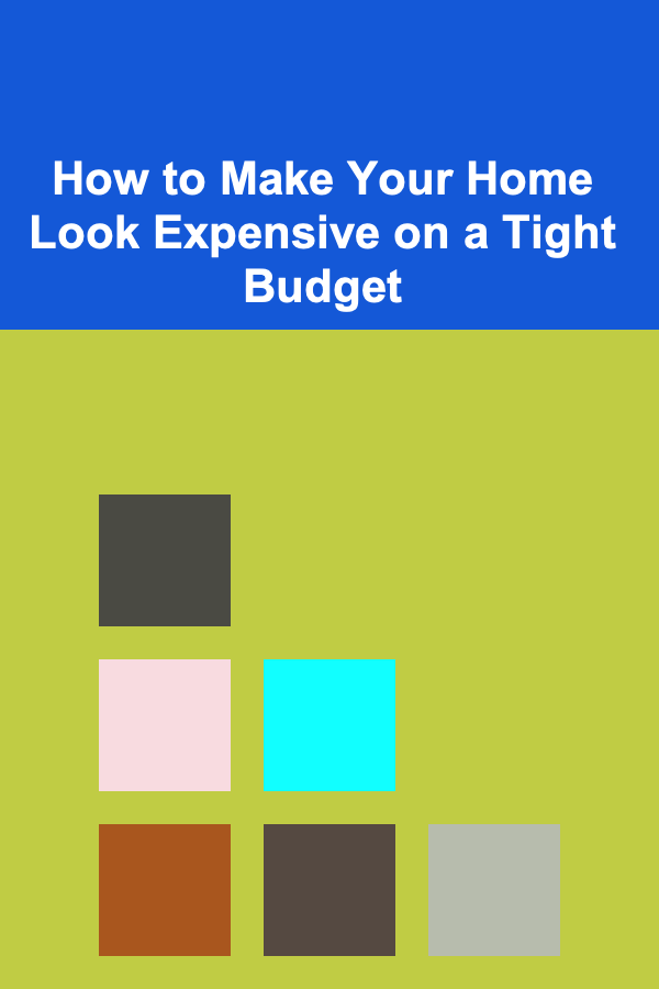How to Make Your Home Look Expensive on a Tight Budget