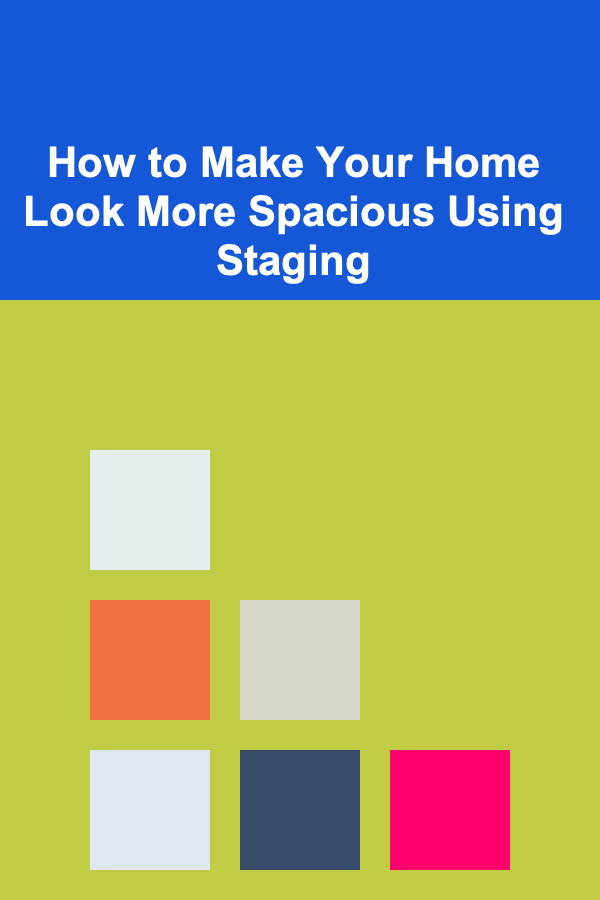 How to Make Your Home Look More Spacious Using Staging