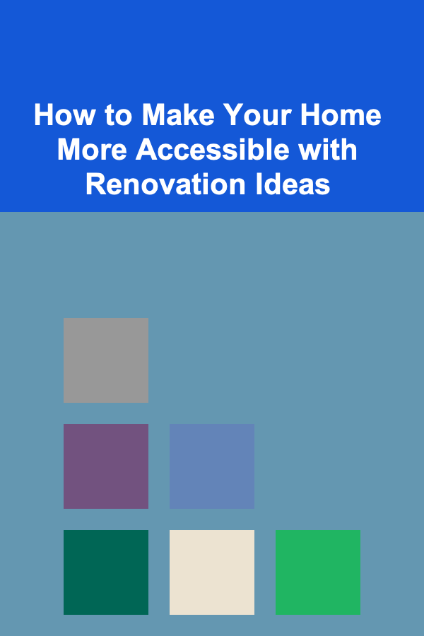 How to Make Your Home More Accessible with Renovation Ideas