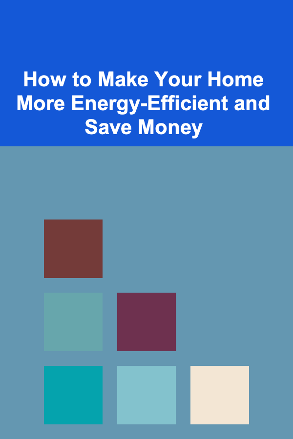 How to Make Your Home More Energy-Efficient and Save Money
