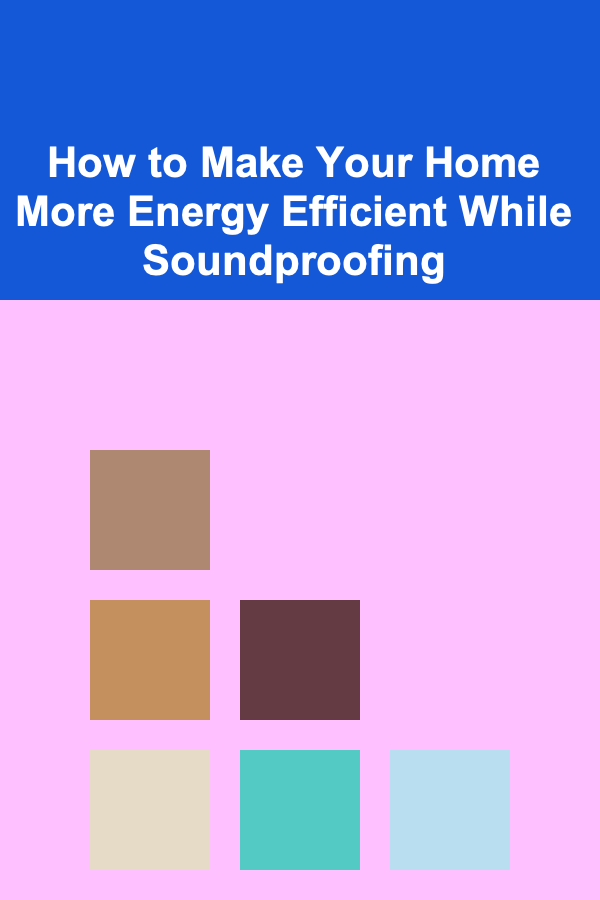 How to Make Your Home More Energy Efficient While Soundproofing