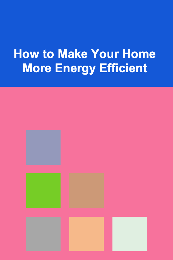 How to Make Your Home More Energy Efficient