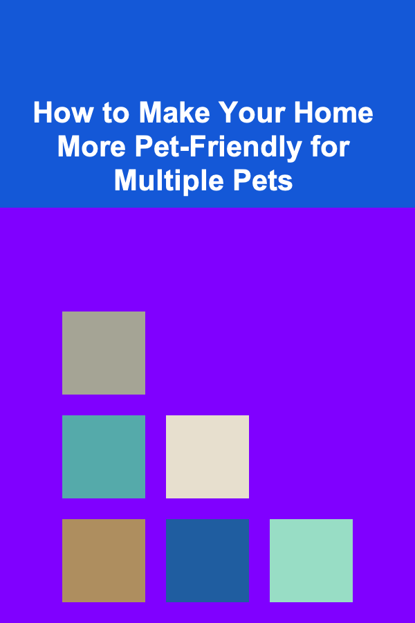 How to Make Your Home More Pet-Friendly for Multiple Pets