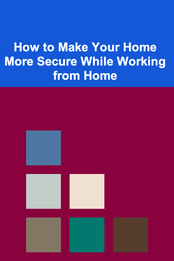 How to Make Your Home More Secure While Working from Home