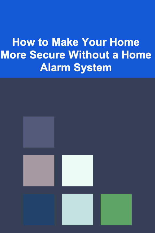 How to Make Your Home More Secure Without a Home Alarm System