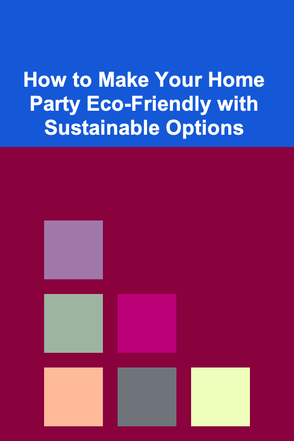 How to Make Your Home Party Eco-Friendly with Sustainable Options