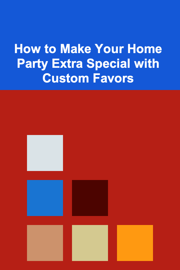 How to Make Your Home Party Extra Special with Custom Favors