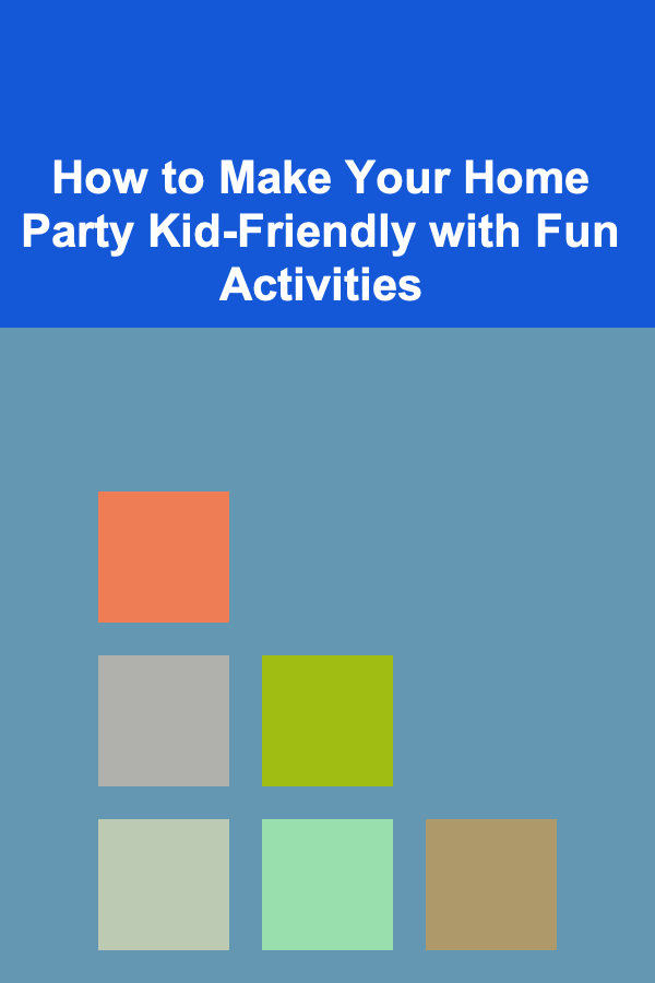 How to Make Your Home Party Kid-Friendly with Fun Activities