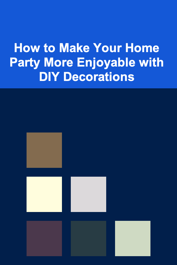How to Make Your Home Party More Enjoyable with DIY Decorations