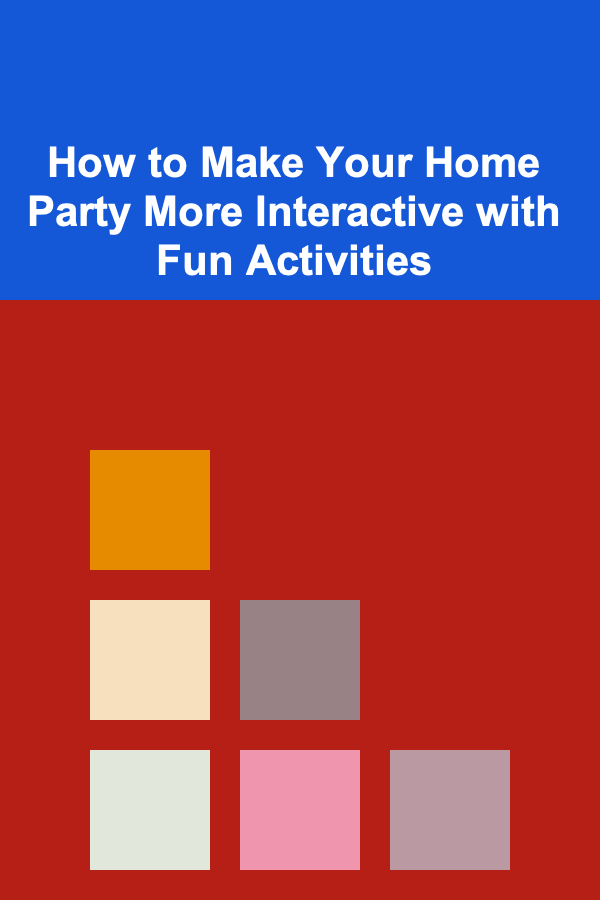 How to Make Your Home Party More Interactive with Fun Activities