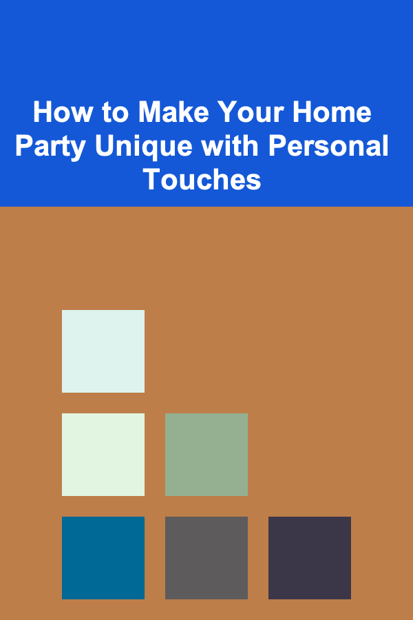 How to Make Your Home Party Unique with Personal Touches