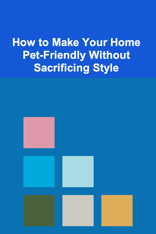 How to Make Your Home Pet-Friendly Without Sacrificing Style