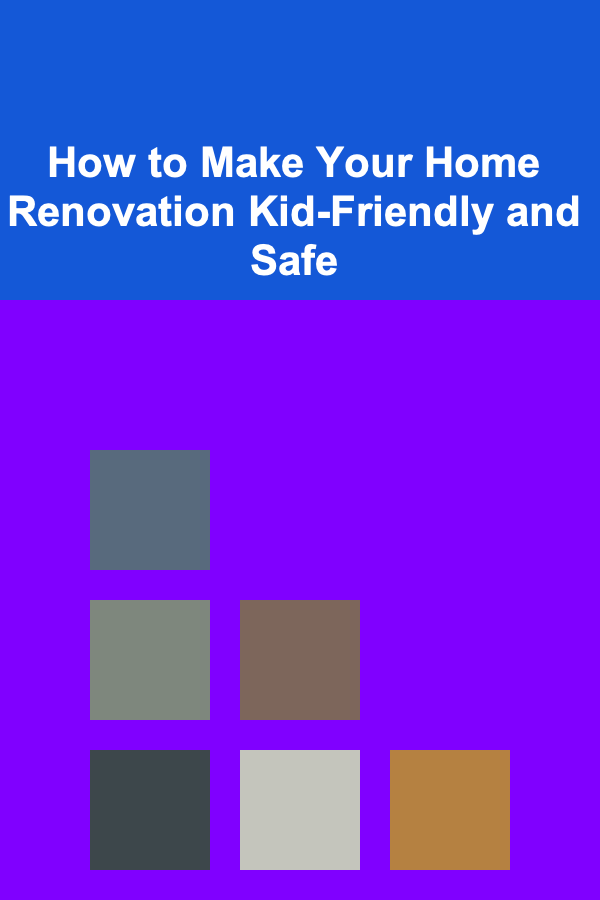 How to Make Your Home Renovation Kid-Friendly and Safe