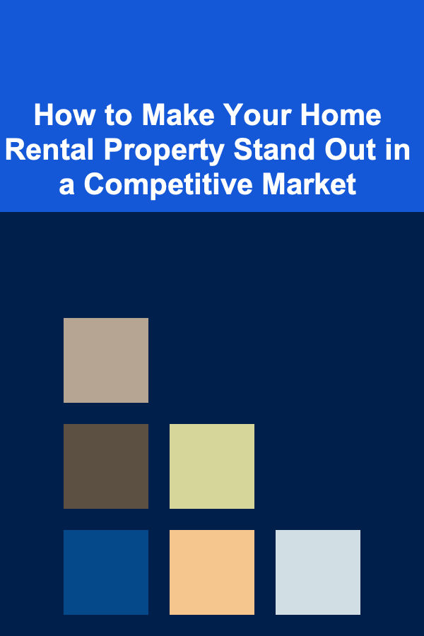 How to Make Your Home Rental Property Stand Out in a Competitive Market
