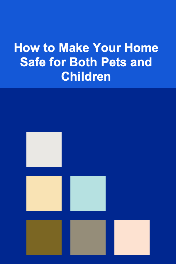 How to Make Your Home Safe for Both Pets and Children
