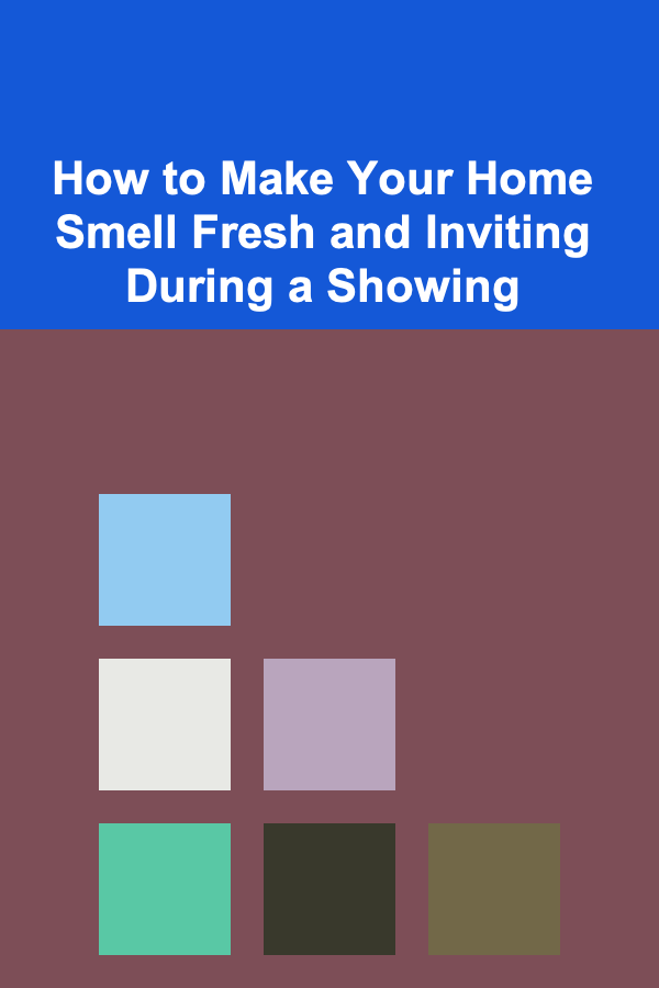How to Make Your Home Smell Fresh and Inviting During a Showing
