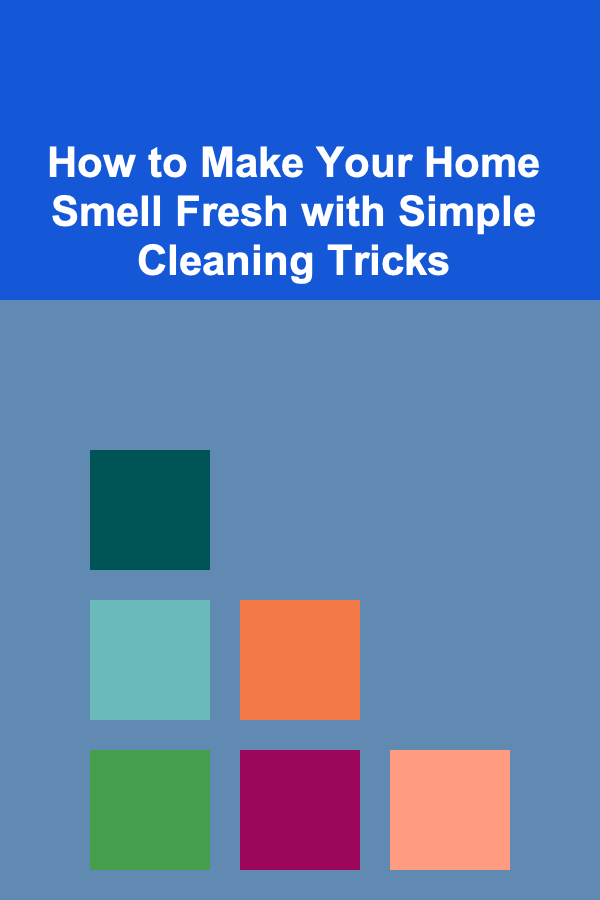 How to Make Your Home Smell Fresh with Simple Cleaning Tricks
