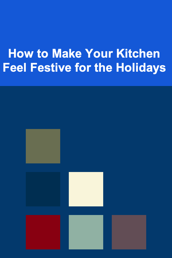 How to Make Your Kitchen Feel Festive for the Holidays