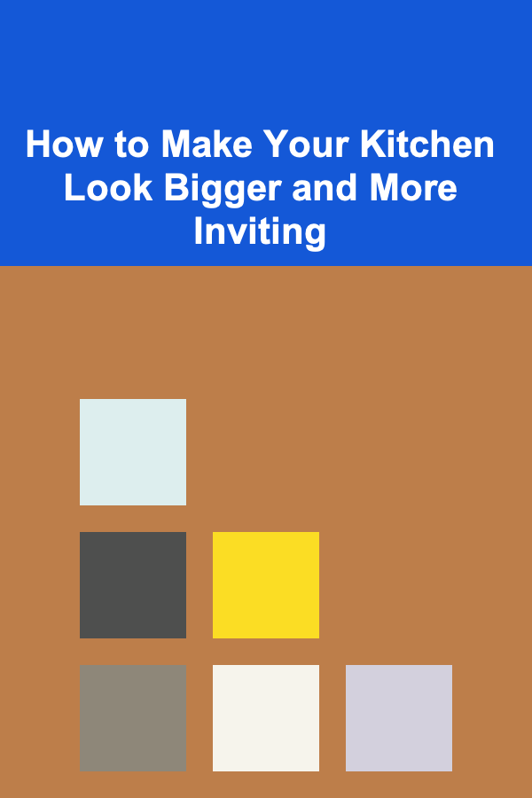How to Make Your Kitchen Look Bigger and More Inviting