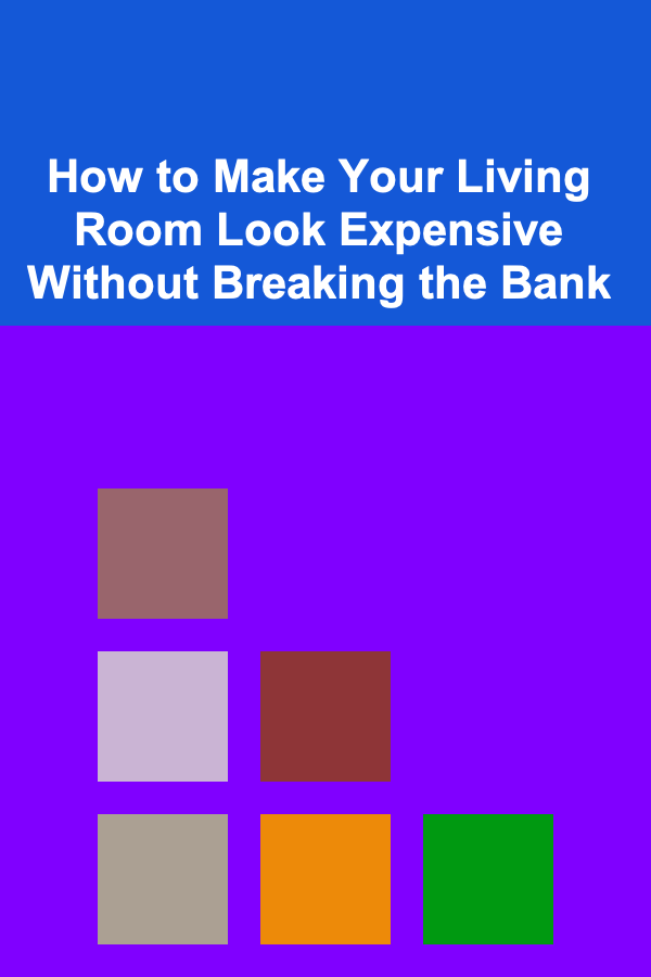 How to Make Your Living Room Look Expensive Without Breaking the Bank
