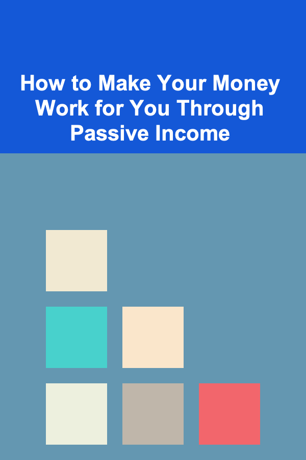 How to Make Your Money Work for You Through Passive Income