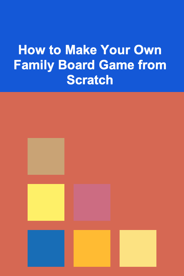 How to Make Your Own Family Board Game from Scratch