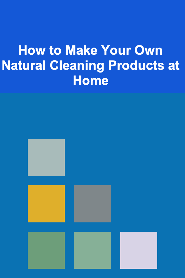 How to Make Your Own Natural Cleaning Products at Home